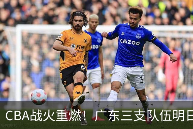 CBA战火重燃！广东三支队伍明日齐亮相